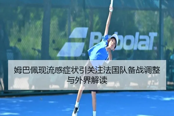 姆巴佩现流感症状引关注法国队备战调整与外界解读